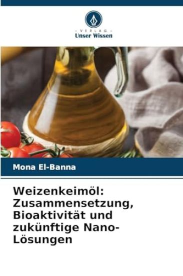 Weizenkeimöl: Zusammensetzung, Bioaktivität und zukünftige Nano-Lösungen