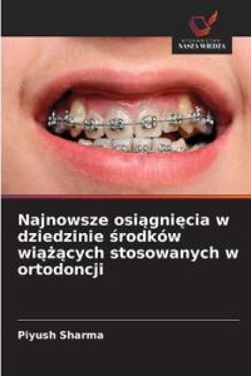 Najnowsze osiagniecia w dziedzinie srodków wiazacych stosowanych w ortodoncji