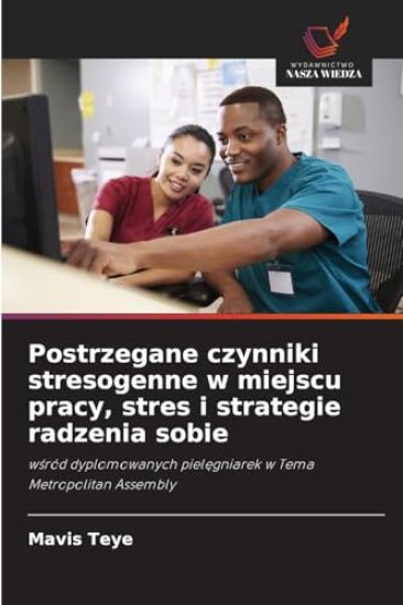 Postrzegane czynniki stresogenne w miejscu pracy, stres i strategie radzenia sobie