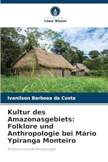 Kultur des Amazonasgebiets: Folklore und Anthropologie bei Mário Ypiranga Monteiro