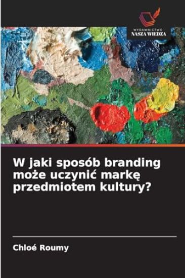 W jaki sposób branding mo¿e uczyni¿ mark¿ przedmiotem kultury?