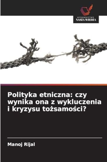 Polityka etniczna: czy wynika ona z wykluczenia i kryzysu tożsamości?