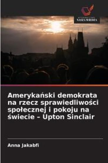 Amerykanski demokrata na rzecz sprawiedliwosci spolecznej i pokoju na swiecie - Upton Sinclair