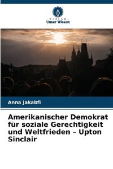 Amerikanischer Demokrat für soziale Gerechtigkeit und Weltfrieden - Upton Sinclair