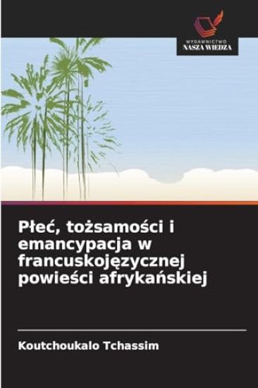 P¿e¿, to¿samo¿ci i emancypacja w francuskoj¿zycznej powie¿ci afryka¿skiej
