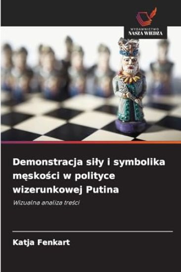 Demonstracja si¿y i symbolika m¿sko¿ci w polityce wizerunkowej Putina