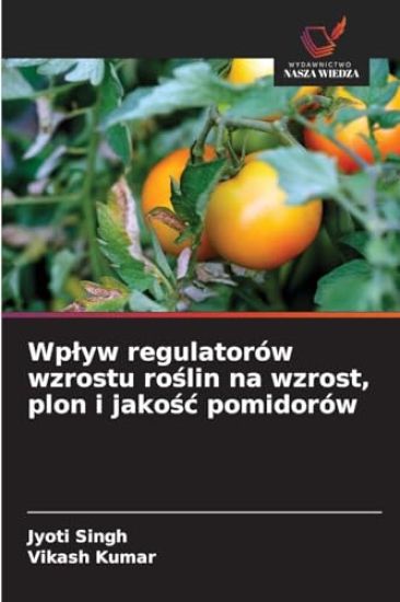 Wp¿yw regulatorów wzrostu ro¿lin na wzrost, plon i jako¿¿ pomidorów