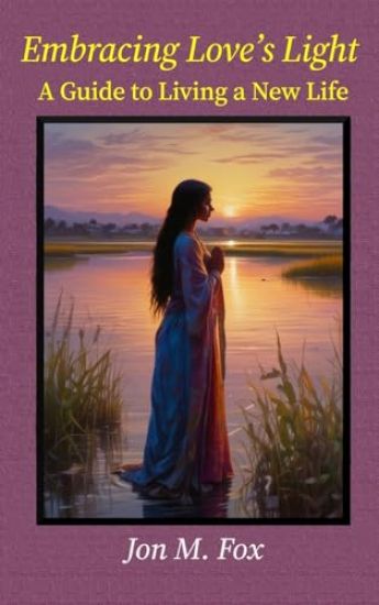 Embracing Love's Light - A Guide To Living a New Life