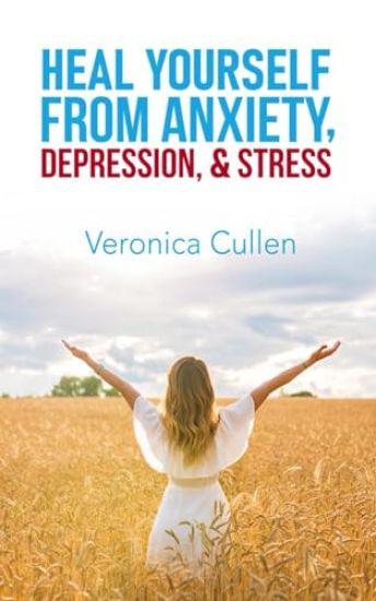 Heal Yourself from Anxiety, Depression, and Stress by Veronica Cullen