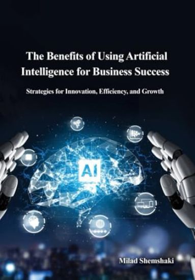 The Benefits of Using Artificial Intelligence for Business Success