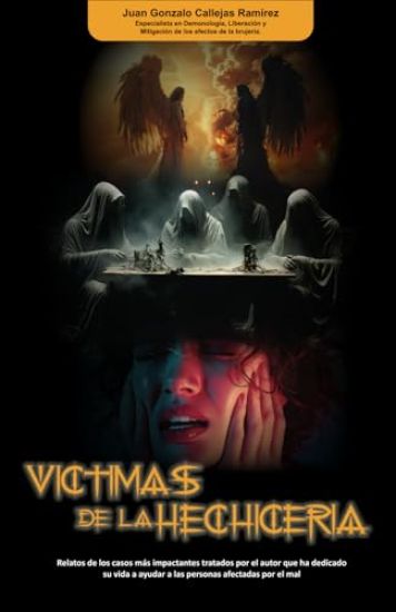 Víctimas de la Hechicería: Relatos de los casos más impactantes tratados por el autor que ha dedicado su vida a ayudar a personas afectadas por el mal
