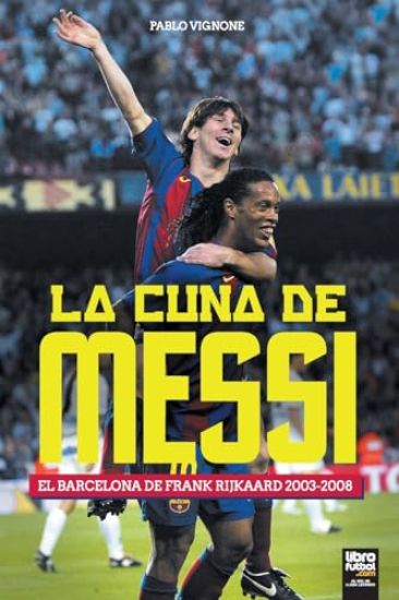 La cuna de Messi. El Barcelona de Frank Rijkaard