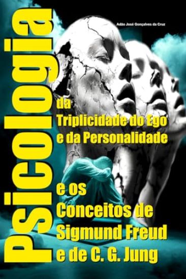 Psicologia da Triplicidade do Ego e da Personalidade e os Conceitos de Sigmund Freud e de C. G. Jung