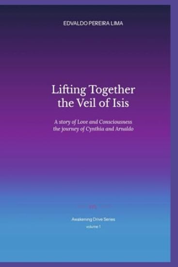 Lifting Together the Veil of Isis: A story of Love and Consciousness - the journey of Cynthia and Arnaldo