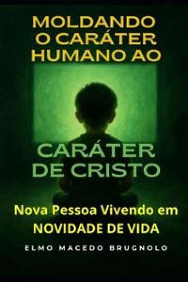 Moldando o Caráter Humano ao Caráter de Cristo