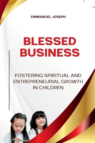 Blessed Business, Fostering Spiritual and Entrepreneurial Growth in Children