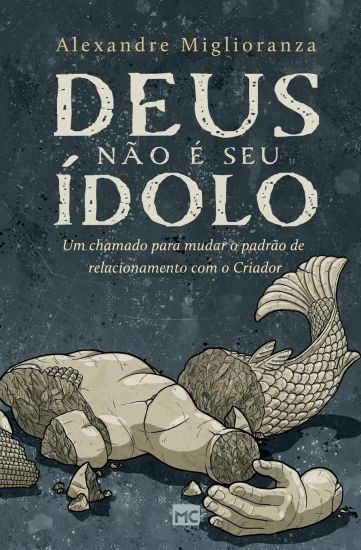 Deus não é seu ídolo: Um chamado para mudar o padrão de relacionamento com o Criador
