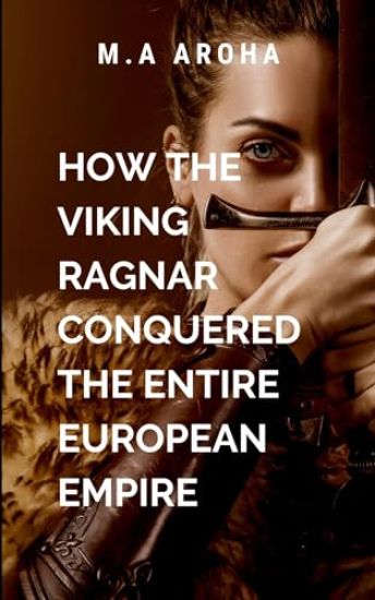 How The Viking Ragnar Conquered The Entire European Empire