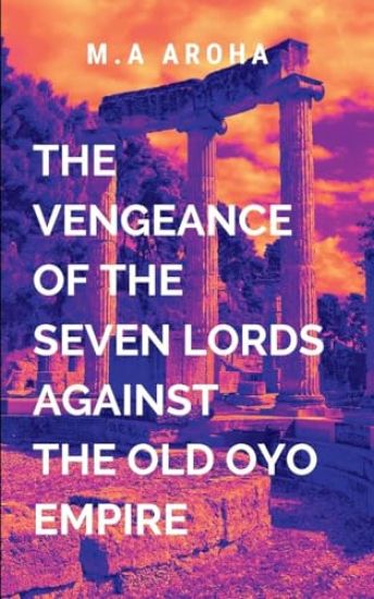 The Vengeance of the Seven Lords Against the Old Oyo Empire