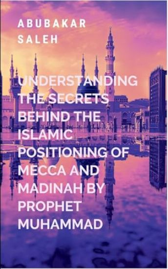 Understanding The Secrets Behind The Islamic Positioning Of Mecca And Madinah By Prophet Muhammad