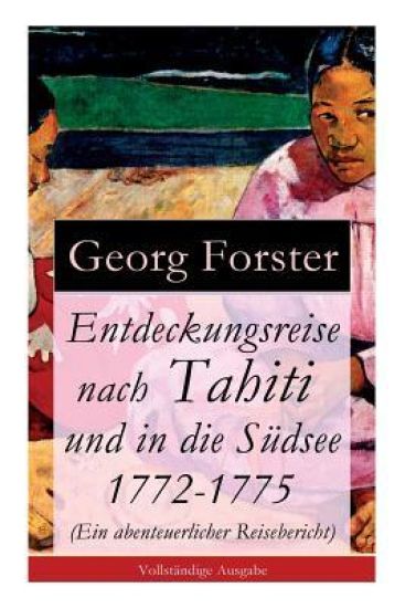 Entdeckungsreise nach Tahiti und in die Südsee 1772-1775 (Ein abenteuerlicher Reisebericht)