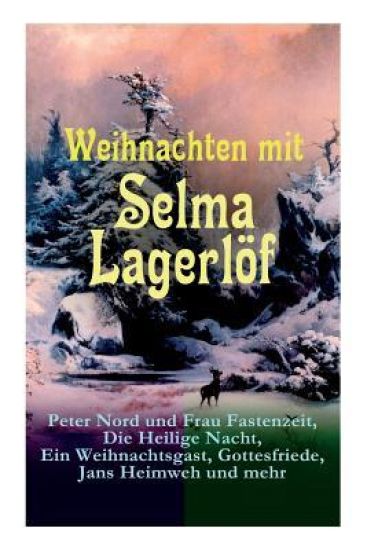 Weihnachten Mit Selma Lagerlöf: Peter Nord Und Frau Fastenzeit, Die Heilige Nacht, Ein Weihnachtsgast, Gottesfriede, Jans Heimweh Und Mehr