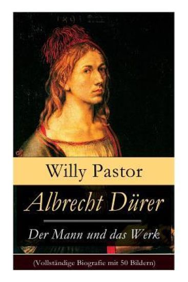 Albrecht Dürer - Der Mann und das Werk