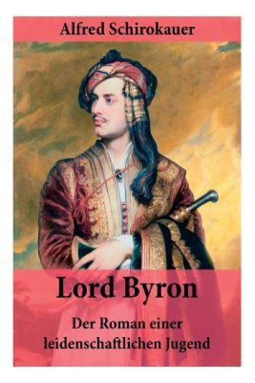 Lord Byron - Der Roman einer leidenschaftlichen Jugend