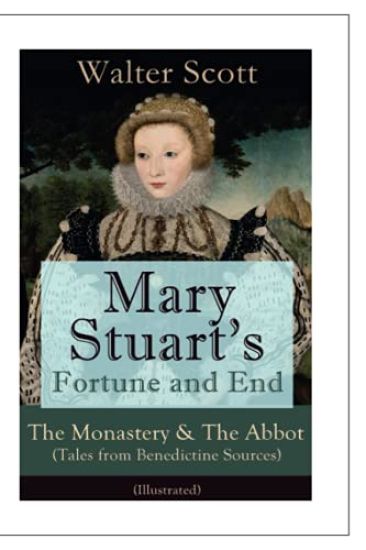Mary Stuart's Fortune and End: The Monastery & the Abbot (Tales from Benedictine Sources) - Illustrated