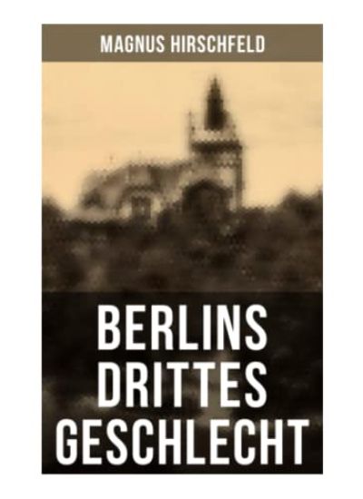 Berlins drittes Geschlecht: Das homosexuelle Leben um das Jahr 1900