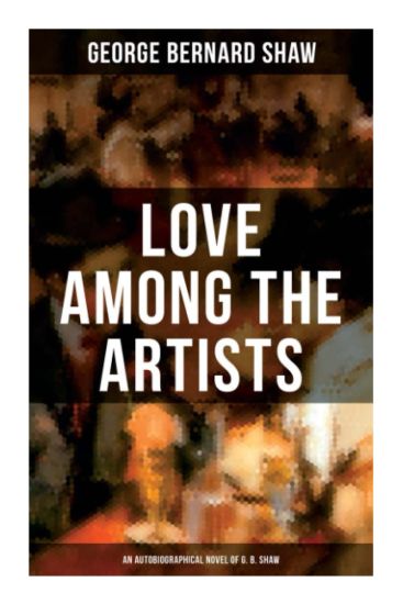Love Among the Artists (An Autobiographical Novel of G. B. Shaw)