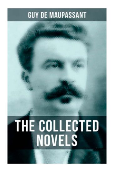 The Collected Novels of Guy De Maupassant