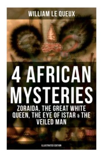 4 African Mysteries: Zoraida, The Great White Queen, The Eye of Istar & The Veiled Man: Zoraida, The Great White Queen, The Eye of Istar & The Veiled