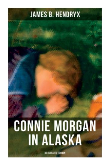 Connie Morgan in Alaska (Illustrated Edition)
