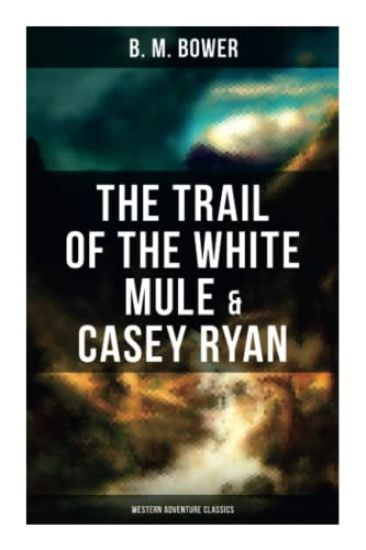 The Trail of the White Mule & Casey Ryan (Western Adventure Classics): Wild West Adventure Novels
