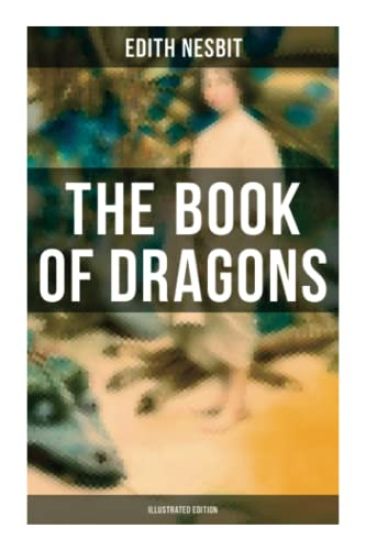 The Book of Dragons (Illustrated Edition): Fantastic Adventures Series: The Book of Beasts, Uncle James, The Deliverers of Their Country...