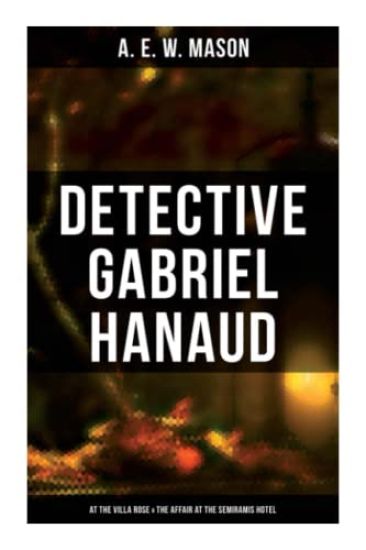Detective Gabriel Hanaud: At the Villa Rose & The Affair at the Semiramis Hotel