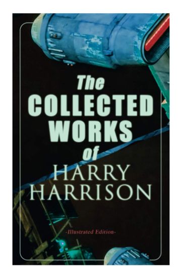 The Collected Works of Harry Harrison (Illustrated Edition): Deathworld, The Stainless Steel Rat, Planet of the Damned, The Misplaced Battleship