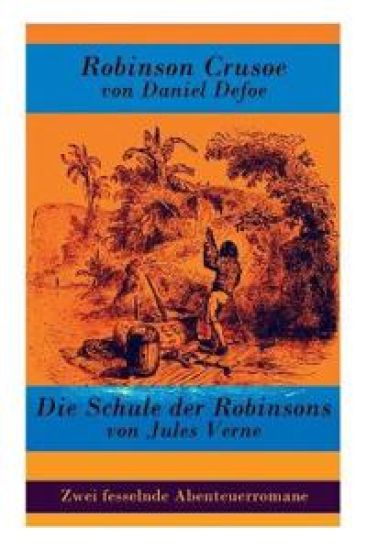 Zwei Fesselnde Abenteuerromane: Robinson Crusoe Von Daniel Defoe + Die Schule Der Robinsons Von Jules Verne