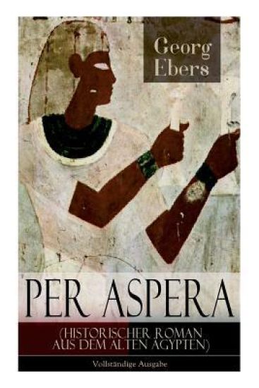 Per aspera (Historischer Roman aus dem alten Ägypten)