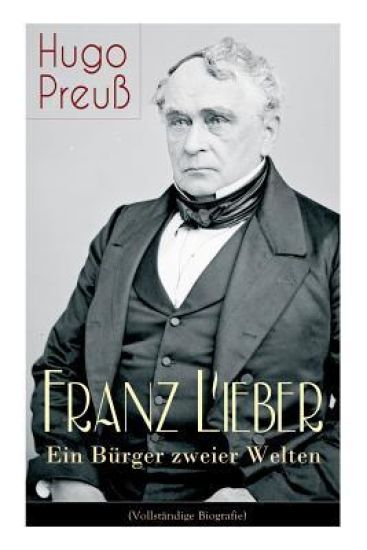 Franz Lieber - Ein Bürger zweier Welten
