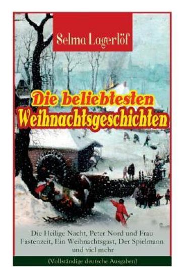 Die Beliebtesten Weihnachtsgeschichten Von Selma Lagerlöf: Die Heilige Nacht, Peter Nord Und Frau Fastenzeit, Ein Weihnachtsgast, Der Spielmann Und Viel Mehr