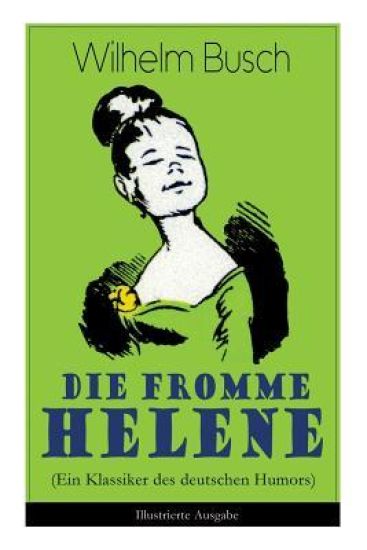 Die Fromme Helene (Ein Klassiker Des Deutschen Humors) - Illustrierte Ausgabe