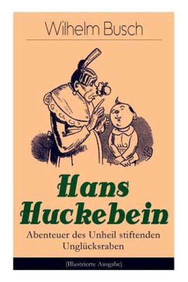 Hans Huckebein - Abenteuer Des Unheil Stiftenden Unglücksraben (Illustrierte Ausgabe)