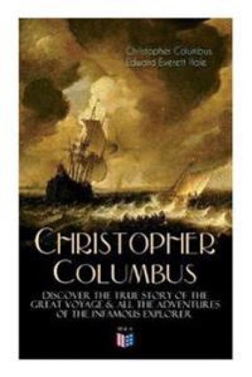 The Life of Christopher Columbus – Discover The True Story of the Great Voyage & All the Adventures of the Infamous Explorer