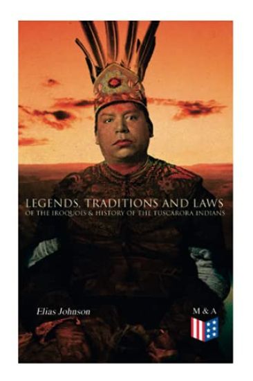 Legends, Traditions and Laws of the Iroquois & History of the Tuscarora Indians