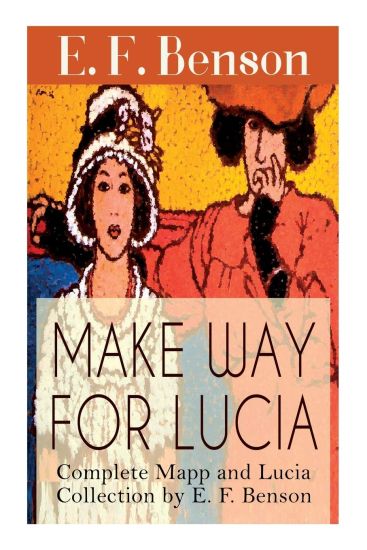 Make Way For Lucia - Complete Mapp and Lucia Collection by E. F. Benson