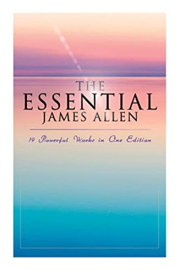 The Essential James Allen: 19 Powerful Works in One Edition