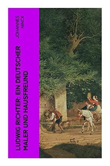 Ludwig Richter: Ein deutscher Maler und Hausfreund