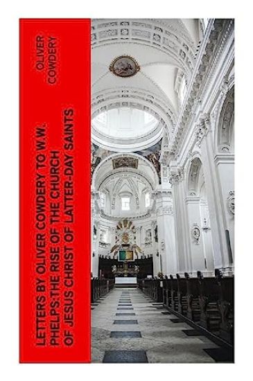 Letters by Oliver Cowdery to W.W. Phelps:The Rise of the Church of Jesus Christ of Latter-day Saints